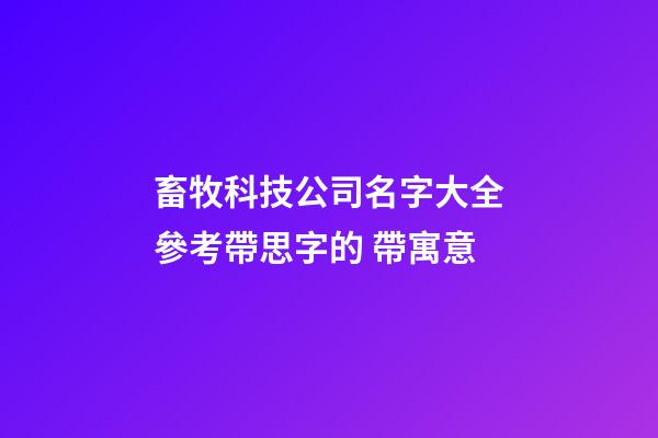 畜牧科技公司名字大全參考帶思字的 帶寓意-第1張-公司起名-玄機派